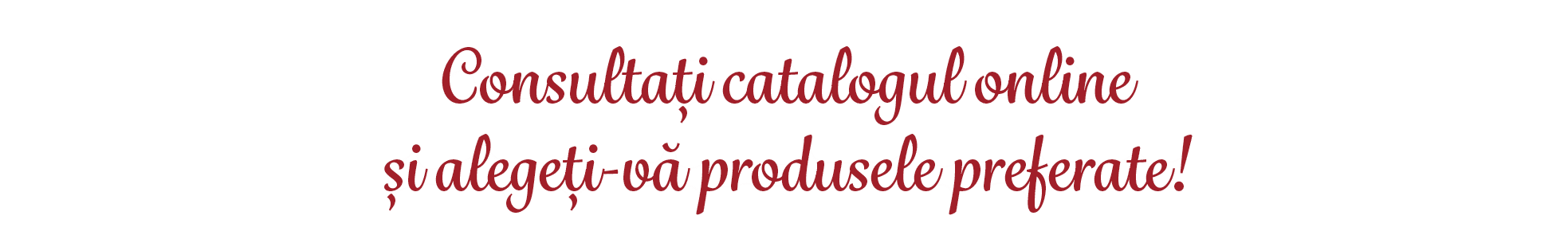 Consulta i catalogul online i alege i v  produsele preferate!