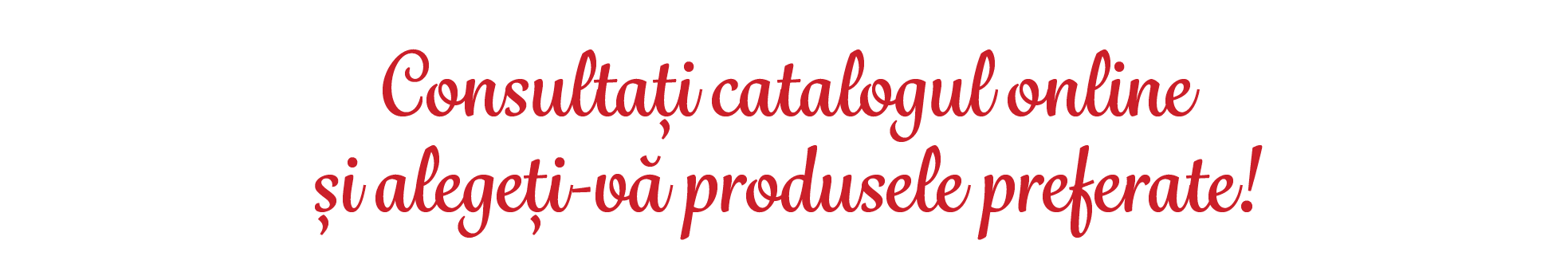 Consulta i catalogul online i alege i v  produsele preferate!