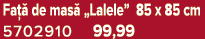 Fa  de mas  „Lalele” 85 x 85 cm 5702910 99,99