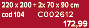 220 x 200 + 2x 70 x 90 cm cod 104 C002612 172,99