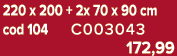 220 x 200 + 2x 70 x 90 cm cod 104 C003043 172,99