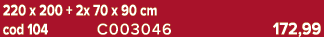 220 x 200 + 2x 70 x 90 cm cod 104 C003046 172,99