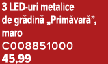 3 LED uri metalice de gr din „Prim var ”, maro C008851000 45,99