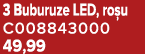 3 Buburuze LED, ro u C008843000 49,99
