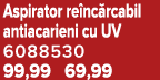 Aspirator re nc rcabil antiacarieni cu UV 6088530 99,99 69,99