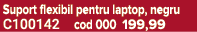 Suport flexibil pentru laptop, negru C100142 cod 000 199,99