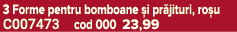 3 Forme pentru bomboane i pr jituri, ro u C007473 cod 000 23,99