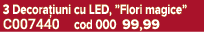 3 Decora iuni cu LED, ”Flori magice” C007440 cod 000 99,99