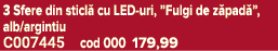 3 Sfere din sticl cu LED uri, ”Fulgi de z pad ”, alb/argintiu C007445 cod 000 179,99