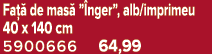 Fa  de mas  ” nger”, alb/imprimeu 40 x 140 cm 5900666 64,99