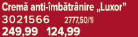 Crem anti  mb tr nire „Luxor” 3021566 2777,50/1l 249,99 124,99