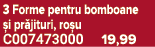 3 Forme pentru bomboane i pr jituri, ro u C007473000 19,99
