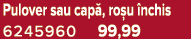 Pulover sau cap , ro u nchis 6245960 99,99
