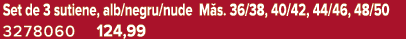 Set de 3 sutiene, alb/negru/nude M s. 36/38, 40/42, 44/46, 48/50 3278060 124,99