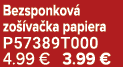 Bezsponkov zo  va ka papiera P57389T000 4.99 € 3.99 €