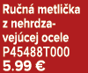 Ru n metli ka z nehrdza­vej cej ocele P45488T000 5.99 €