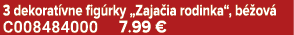 3 dekorat vne fig rky „Zaja ia rodinka“, b ov  C008484000 7.99 €
