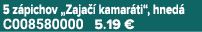 5 z pichov „Zaja  kamar ti“, hned  C008580000 5.19 €