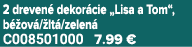 2 dreven dekor cie „Lisa a Tom“, b  ov / lt /zelen  C008501000 7.99 €