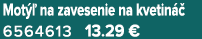 Mot  na zavesenie na kvetin   6564613 13.29 €