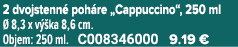 2 dvojstenn poh re „Cappuccino“, 250 ml   8,3 x v  ka 8,6 cm. Objem: 250 ml. C008346000 9.19 €
