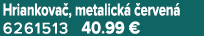 Hriankova , metalick  erven  6261513 40.99 €