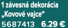 1 z vesn dekor cia „Kovov  vajce“ 5687413 6.29 €