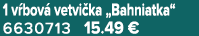 1 v bov vetvi ka „Bahniatka“ 6630713 15.49 €