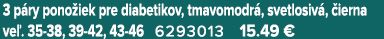 3 p ry pono iek pre diabetikov, tmavomodr , svetlosiv , ierna ve . 35 38, 39 42, 43 46 6293013 15.49 €