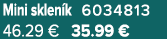 Mini sklen k 6034813 46.29 € 35.99 €