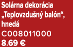 Sol rna dekor cia „Teplovzdu n bal n“, hned  C008011000 8.69 €