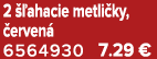 2  ahacie metli ky,  erven  6564930 7.29 €