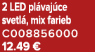 2 LED pl vaj ce svetl , mix farieb C008856000 12.49 €