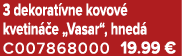 3 dekorat vne kovov kvetin  e „Vasar“, hned  C007868000 19.99 €