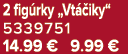 2 fig rky „Vt iky“ 5339751 14.99 € 9.99 €