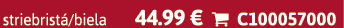 striebrist /biela 44.99 €  C100057000