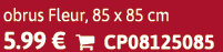 obrus Fleur, 85 x 85 cm 5.99 €  CP08125085