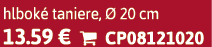 hlbok taniere,   20 cm 13.59 €  CP08121020
