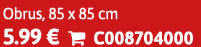 Obrus, 85 x 85 cm 5.99 €  C008704000