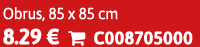 Obrus, 85 x 85 cm 8.29 €  C008705000