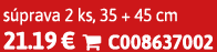 s prava 2 ks, 35 + 45 cm 21.19 €  C008637002