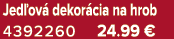 Jed ov dekor cia na hrob 4392260 24.99 €