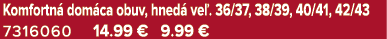 Komfortn dom ca obuv, hned  ve . 36/37, 38/39, 40/41, 42/43 7316060 14.99 € 9.99 €