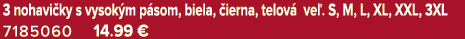 3 nohavi ky s vysok m p som, biela, ierna, telov  ve . S, M, L, XL, XXL, 3XL 7185060 14.99 €