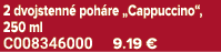 2 dvojstenn poh re „Cappuccino“, 250 ml C008346000 9.19 €