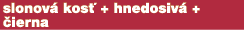 slonov kos  + hnedosiv  +  ierna